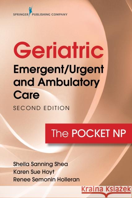 Geriatric Emergent/Urgent and Ambulatory Care: The Pocket NP Sanning Shea, Sheila 9780826151742 Springer Publishing Company