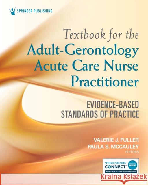 Textbook for the Adult-Gerontology Acute Care Nurse Practitioner: Evidence-Based Standards of Practice Fuller, Valerie J. 9780826152329 Springer Publishing Co Inc