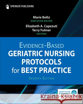 Evidence-Based Geriatric Nursing Protocols for Best Practice Marie Boltz Elizabeth Capezuti Terry T. Fulmer 9780826152763