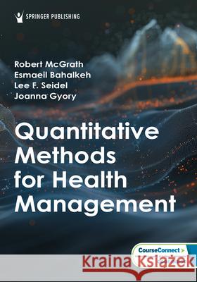 Quantitative Methods for Health Management Robert J. McGrath Esmaeil Bahalkeh Lee F. Seidel 9780826153524