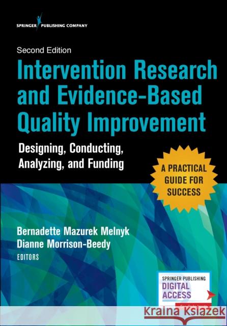 Intervention Research and Evidence-Based Quality Improvement, Second Edition: Designing, Conducting, Analyzing, and Funding Bernadette Melnyk Dianne Morrison-Beedy 9780826155535