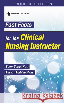 Fast Facts for the Clinical Nursing Instructor Eden Zabat Kan Susan Stabler-Haas 9780826157294 Springer Publishing Company