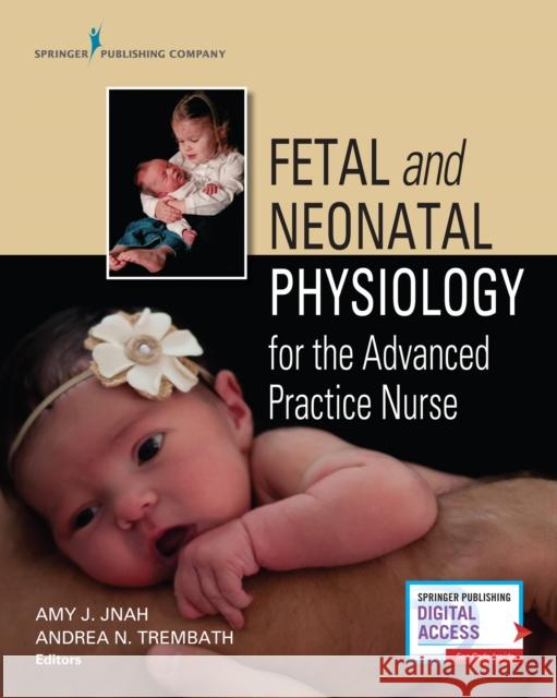 Fetal and Neonatal Physiology for the Advanced Practice Nurse Amy Jnah Andrea Nicole Trembath 9780826157317 Springer Publishing Company