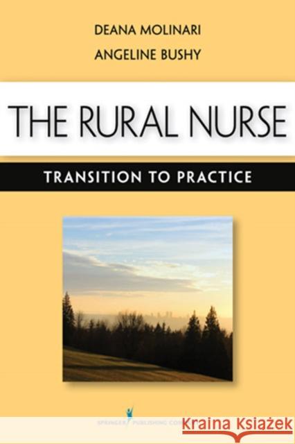 The Rural Nurse: Transition to Practice Molinari, Deana 9780826157560 Springer Publishing Company