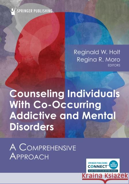 Counseling Individuals with Co-Occurring Addictive and Mental Disorders: A Comprehensive Approach Reginald W. Holt Regina R. Moro 9780826158413 Springer Publishing Company