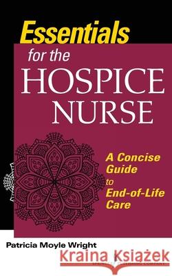 Essentials for the Hospice Care Nurse A Concise Guide to End-of-Life Care Wright, Patricia Moyle 9780826158710 