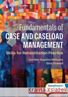Fundamentals of Case and Caseload Management: Skills for Rehabilitation Practice Lee Ann Rawlin Gina Oswald 9780826159625 Springer Publishing Company