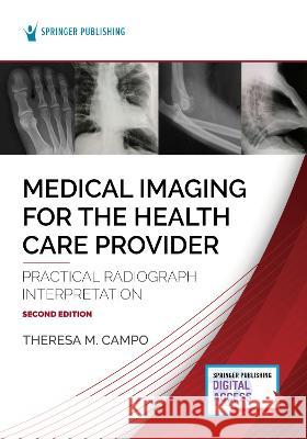 Medical Imaging for the Health Care Provider: Practical Radiograph Interpretation Theresa M. Campo 9780826160461 Springer Publishing Company