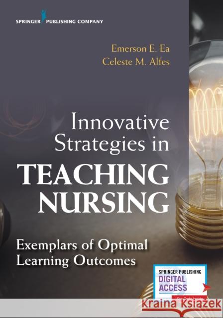 Innovative Strategies in Teaching Nursing: Exemplars of Optimal Learning Outcomes Emerson E. Ea Celeste M. Alfes 9780826161093 Springer Publishing Company