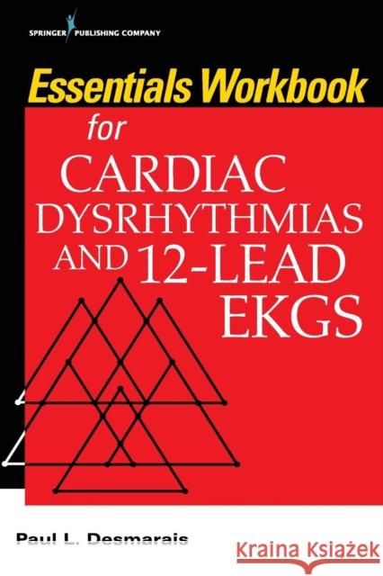 Essentials Workbook for Cardiac Dysrhythmias and 12-Lead EKGs Paul L Desmarais   9780826161291 Springer Publishing Company