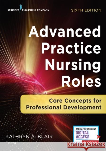 Advanced Practice Nursing Roles: Core Concepts for Professional Development Blair, Kathryn A. 9780826161529 Springer Publishing Company