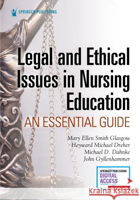 Legal and Ethical Issues in Nursing Education: An Essential Guide Mary Ellen Smith Glasgow H. Michael Dreher Michael D. Dahnke 9780826161925