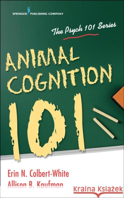 Animal Cognition 101 Erin Colbert-White Allison Kaufman 9780826162342