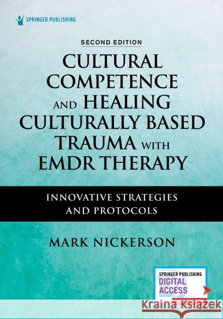 Cultural Competence and Healing Culturally Based Trauma with Emdr Therapy: Innovative Strategies and Protocols Nickerson, Mark 9780826163417 Springer Publishing Co Inc