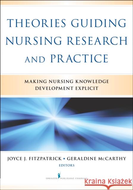 Theories Guiding Nursing Research and Practice: Making Nursing Knowledge Development Explicit Geraldine McCarthy Joyce Fitzpatrick 9780826164049