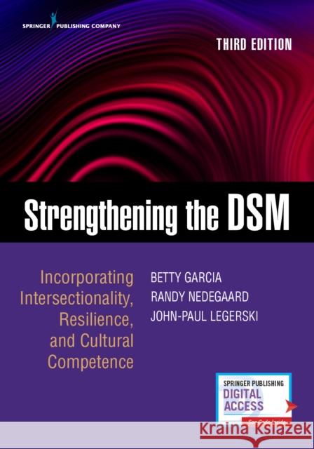 Strengthening the Dsm, Third Edition: Incorporating Intersectionality, Resilience, and Cultural Competence Betty Garcia Randall Nedegaard John Paul Legerski 9780826164445 Springer Publishing Company