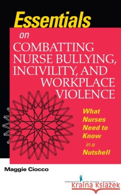 Essentials on Combatting Nurse Bullying, Incivility and Workplace Violence What Nurses Need to Know in a Nutshell Ciocco, Maggie 9780826164612 