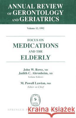 Annual Review of Gerontology and Geriatrics, Volume 12, 1992: Focus on Medications and the Elderly John W. Rowe Judith C. Ahronheim 9780826164940
