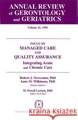 Annual Review of Gerontology and Geriatrics, Volume 16, 1996: Focus on Managed Care and Quality Assurance, Integrated Acute and Chronic Care Newcomer, Robert J. 9780826164988 Springer Publishing Company