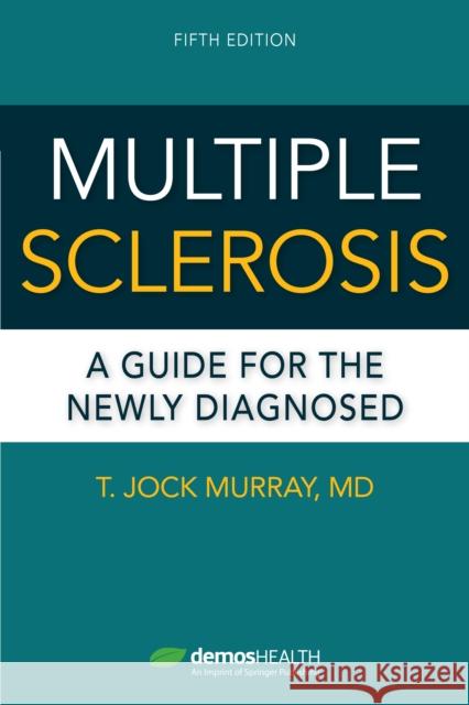 Multiple Sclerosis, Fifth Edition: A Guide for the Newly Diagnosed Murray, T. Jock 9780826165114 Demos Medical Publishing