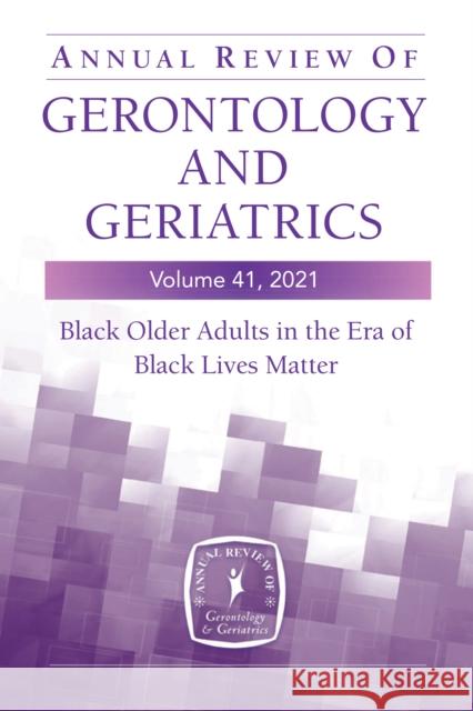 Annual Review of Gerontology and Geriatrics, Volume 41, 2021: Black Older Adults in the Era of Black Lives Matter Roland J. Thorpe Jessica Kelley Linda Chatters 9780826166319 Springer Publishing Company