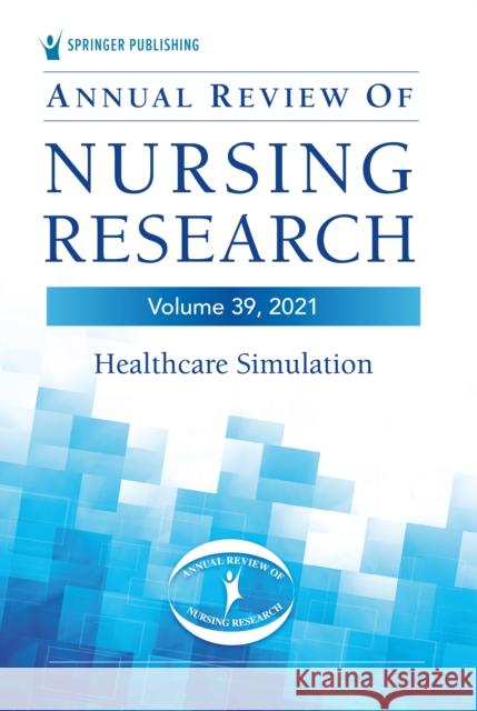 Annual Review of Nursing Research, Volume 39: Healthcare Simulation Schneidereith, Tonya 9780826166333 Springer Publishing Company