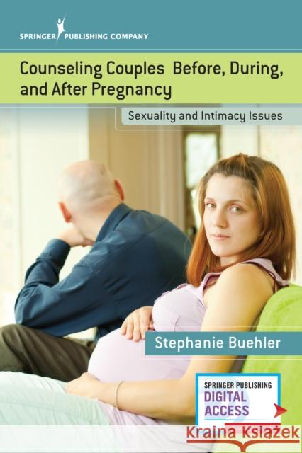Counseling Couples Before, During, and After Pregnancy: Sexuality and Intimacy Issues Buehler, Stephanie 9780826166647