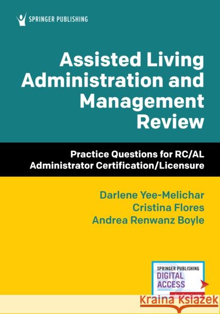 Assisted Living Administration and Management Review: Practice Questions for Rc/Al Administrator Certification/Licensure Darlene Yee-Melichar Cristina Flores Andrea Renwan 9780826167347 Springer Publishing Company