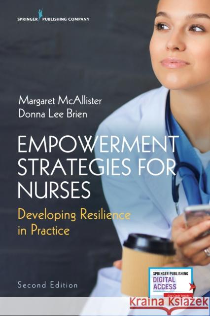 Empowerment Strategies for Nurses, Second Edition: Developing Resiliency in Practice Margaret McAllister Donna Lee Brien 9780826167897 Springer Publishing Company