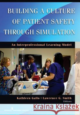 Building a Culture of Patient Safety Through Simulation: An Interprofessional Learning Model Gallo, Kathleen 9780826169068 Springer Publishing Company