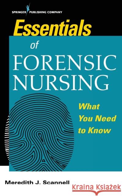 Essentials of Forensic Nursing : What You Need To Know Meredith J. Scannell  9780826169297