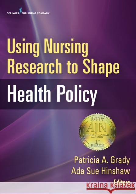 Using Nursing Research to Shape Health Policy Patricia A. Grady Ada Sue Hinshaw 9780826170101 Springer Publishing Company
