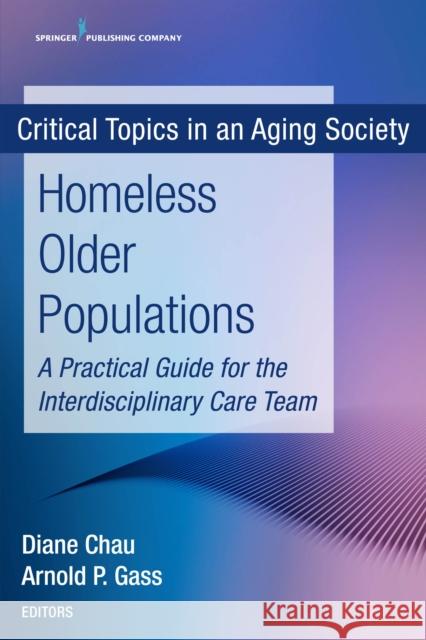 Homeless Older Populations: A Practical Guide for the Interdisciplinary Care Team Diane Chau Arnold P. Gass 9780826170156