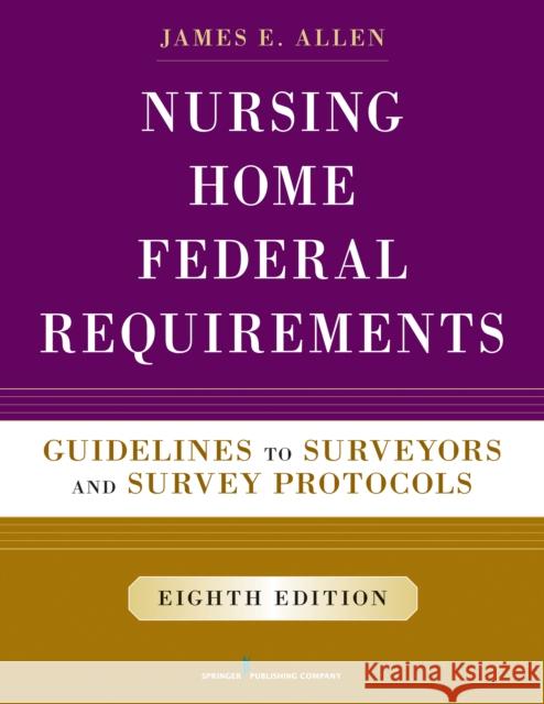 Nursing Home Federal Requirements: Guidelines to Surveyors and Survey Protocols James E. Allen 9780826171245 Springer Publishing Company