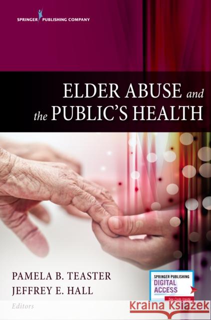 Elder Abuse and the Public's Health Pamela Teaster Jeffrey Hall 9780826171320