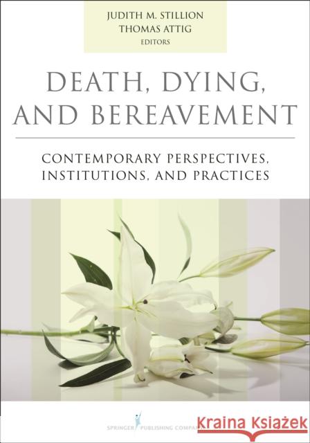 Death, Dying, and Bereavement: Contemporary Perspectives, Institutions, and Practices Judith Stillion Thomas Attig 9780826171412