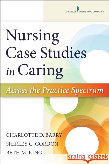 Nursing Case Studies in Caring: Across the Practice Spectrum Barry, Charlotte 9780826171788 Springer Publishing Company