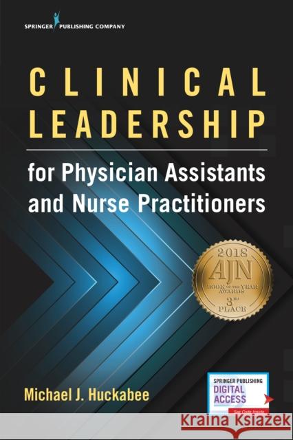 Clinical Leadership for Physician Assistants and Nurse Practitioners Michael Huckabee 9780826172211 Springer Publishing Company