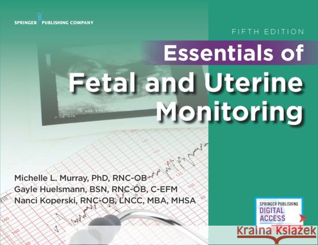 Essentials of Fetal and Uterine Monitoring, Fifth Edition Michelle Murray 9780826172266 Springer Publishing Company