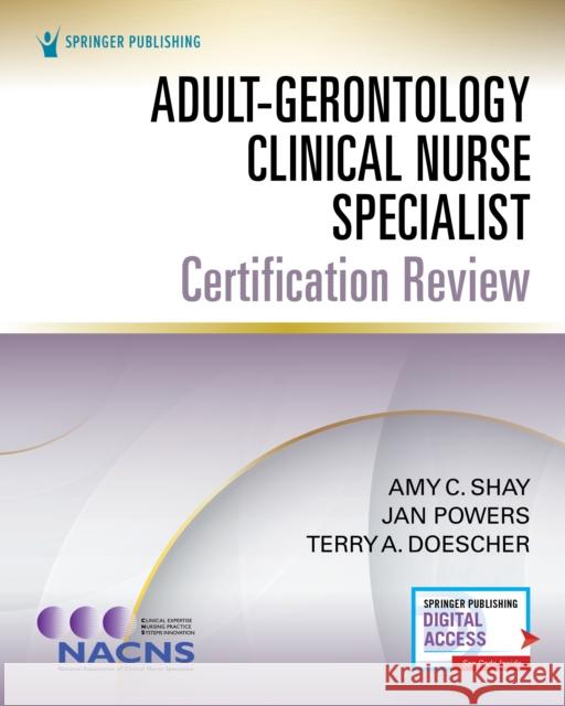 Adult-Gerontology Clinical Nurse Specialist Certification Review Amy Shay Jan Powers Terry Doescher 9780826174161 Springer Publishing Company