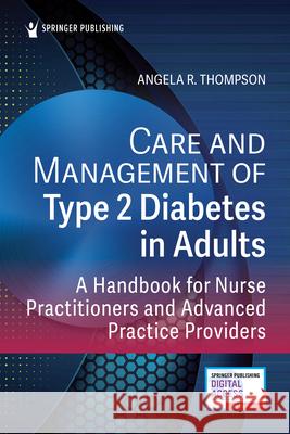 Care and Management of Type 2 Diabetes in Adults: A Handbook for Nurse Practitioners Angela Thompson 9780826174550