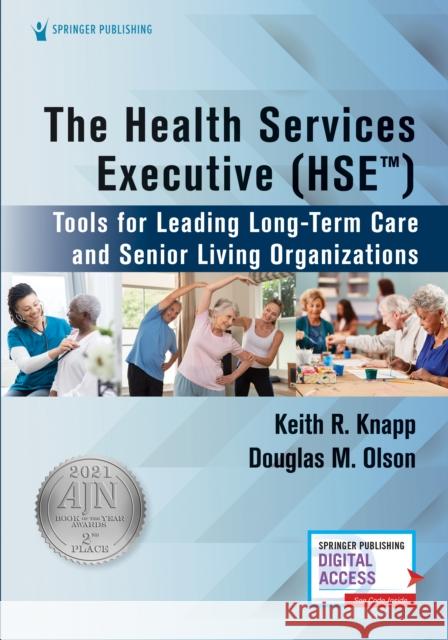 The Health Services Executive (Hse): Tools for Leading Long-Term Care and Senior Living Organizations Keith R. Knapp Douglas M. Olson 9780826177322 Springer Publishing Company