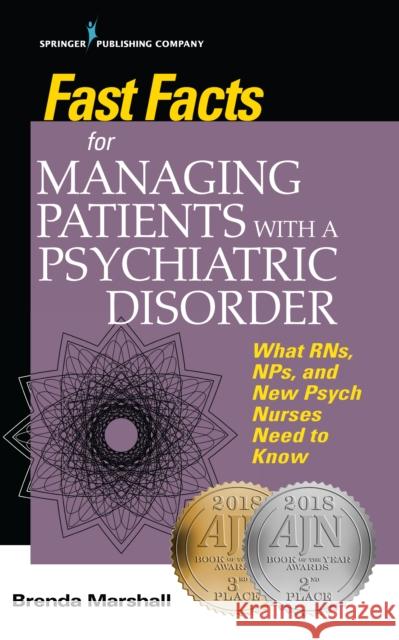 Fast Facts for Managing Patients with a Psychiatric Disorder: What Rns, Nps, and New Psych Nurses Need to Know Brenda Marshall 9780826177742 Springer Publishing Company
