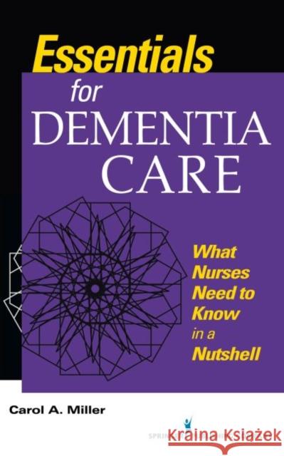 Essentials for Dementia Care What Nurses Need to Know in a Nutshell Miller, Carol A., MSN, RN-BC, AHN-BC 9780826179319 
