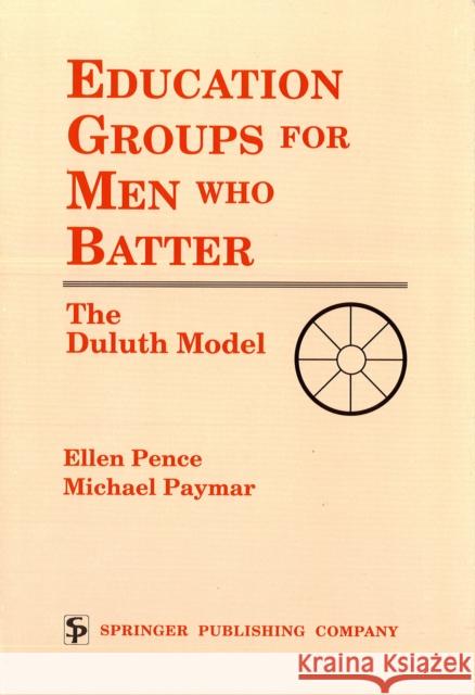 Education Groups for Men Who Batter: The Duluth Model Pence, Ellen 9780826179906 Springer Publishing Company
