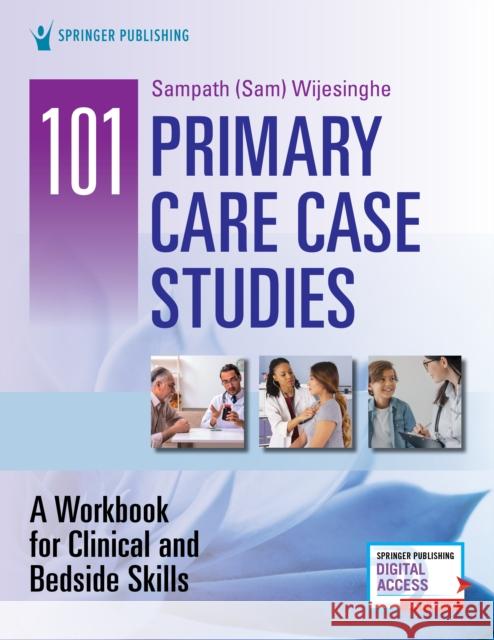 101 Primary Care Case Studies: A Workbook for Clinical and Bedside Skills Sampath Wijesinghe 9780826182722 Springer Publishing Company