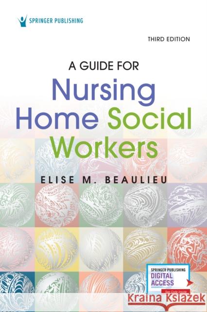 A Guide for Nursing Home Social Workers, Third Edition Elise Beaulieu 9780826182760 Springer Publishing Company