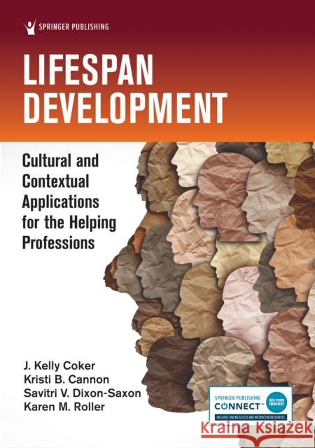 Lifespan Development: Cultural and Contextual Applications for the Helping Professions J. Coker Kristi Cannon Savitri Dixon-Saxon 9780826182784 Springer Publishing Company