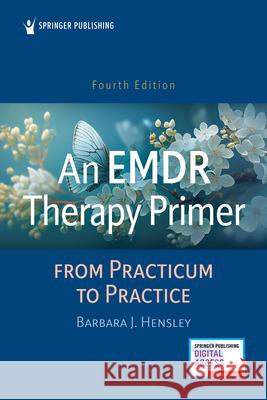 An EMDR Therapy Primer: From Practicum to Practice Barbara J. Hensley 9780826183071 Springer Publishing Company