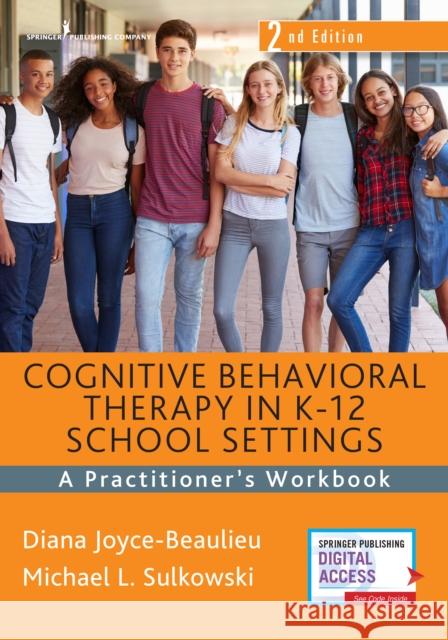 Cognitive Behavioral Therapy in K-12 School Settings: A Practitioner's Workbook Joyce-Beaulieu, Diana 9780826183125 Springer Publishing Company